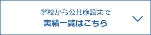 学校から公共施設まで実績一覧はこちら